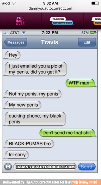 AAA
Not my penis, my penis
My new penis.
penis
Don't send me that shit
BLACK PUMAS bro
