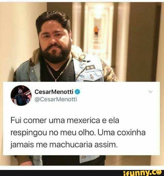 Fui comer uma mexerica e ela respingou no meu olho. Uma coxinha jamais me machucaria assim.