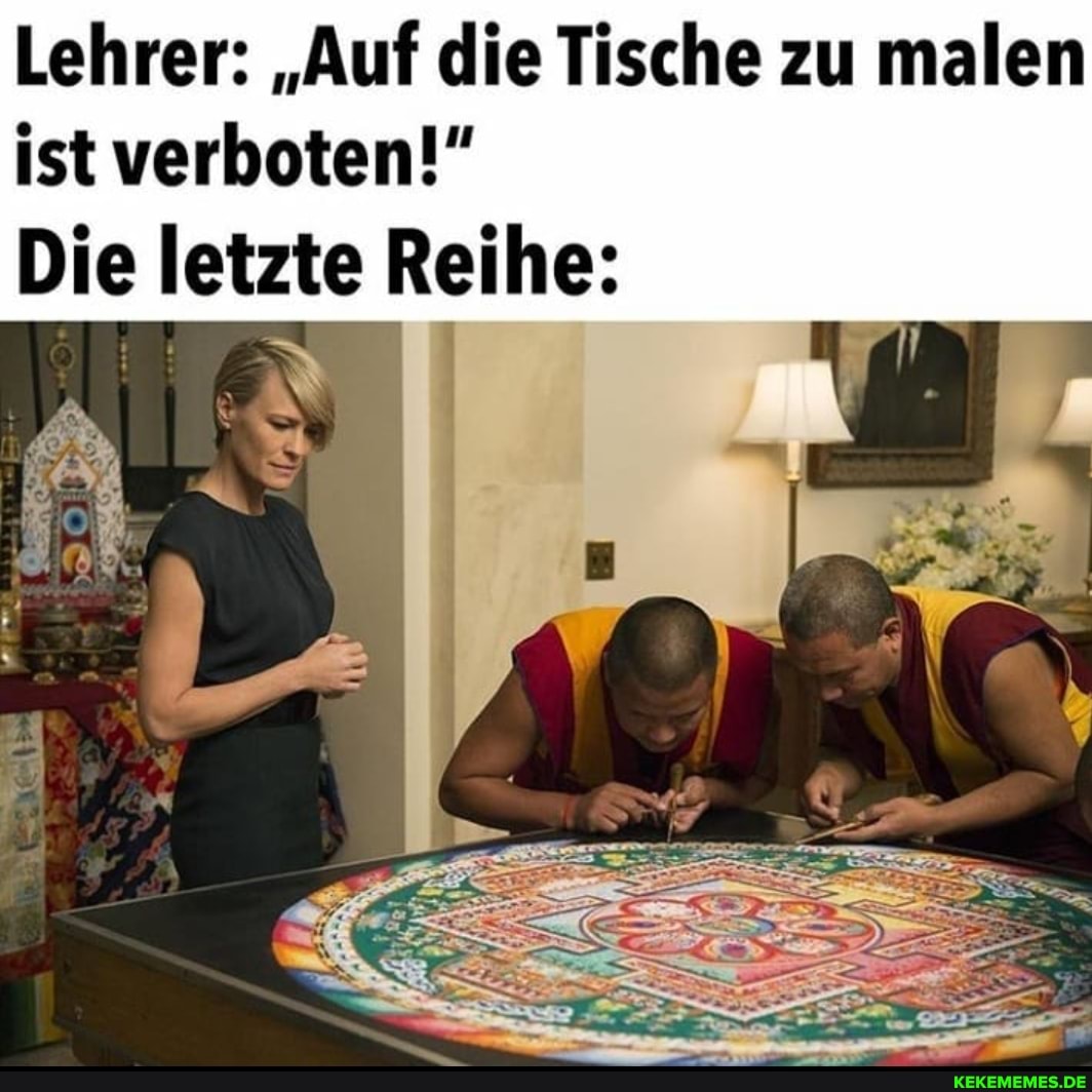 Lehrer: "Auf die Tische zu malen ist verboten!"
Die letzte Reihe: