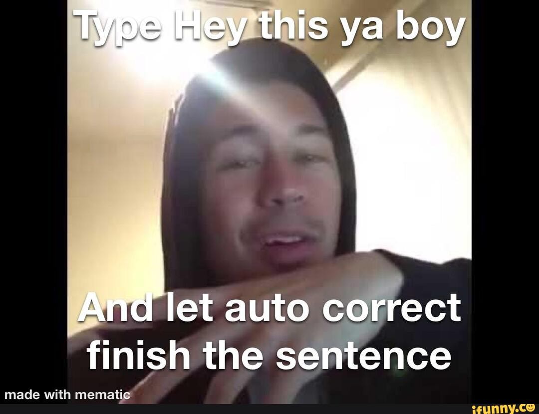 This ya boy And let auto correct finish the sentence made with iFunny