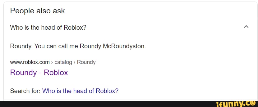 People Also Ask Who Is The Head Of Roblox Roundy You Can Call Me Roundy Mcroundyston Catalog Roundy Roundy Roblox Search For Who Is The Head Of Roblox Ifunny - roundy thing roblox