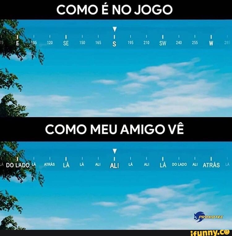 COMO É NO JOGO
COMO MEU AMIGO VÊ