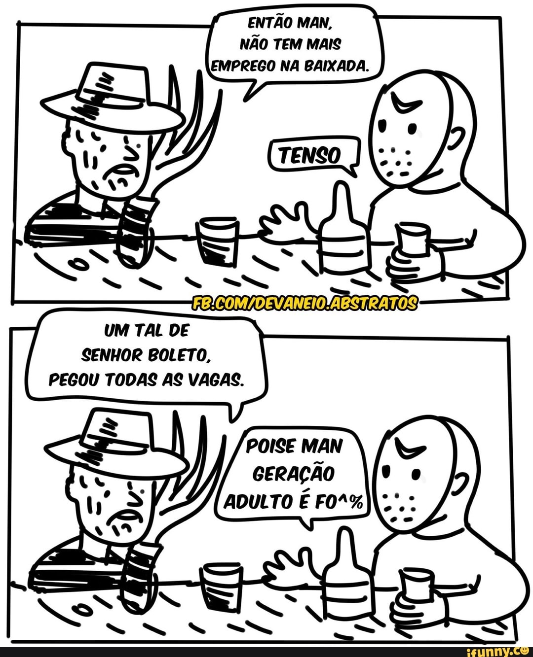 SENHOR BOLETO,
ENTÃO MAN,
NÃO TEM MAIS
EMPREGO NA BAIXADA.
POISE MAN