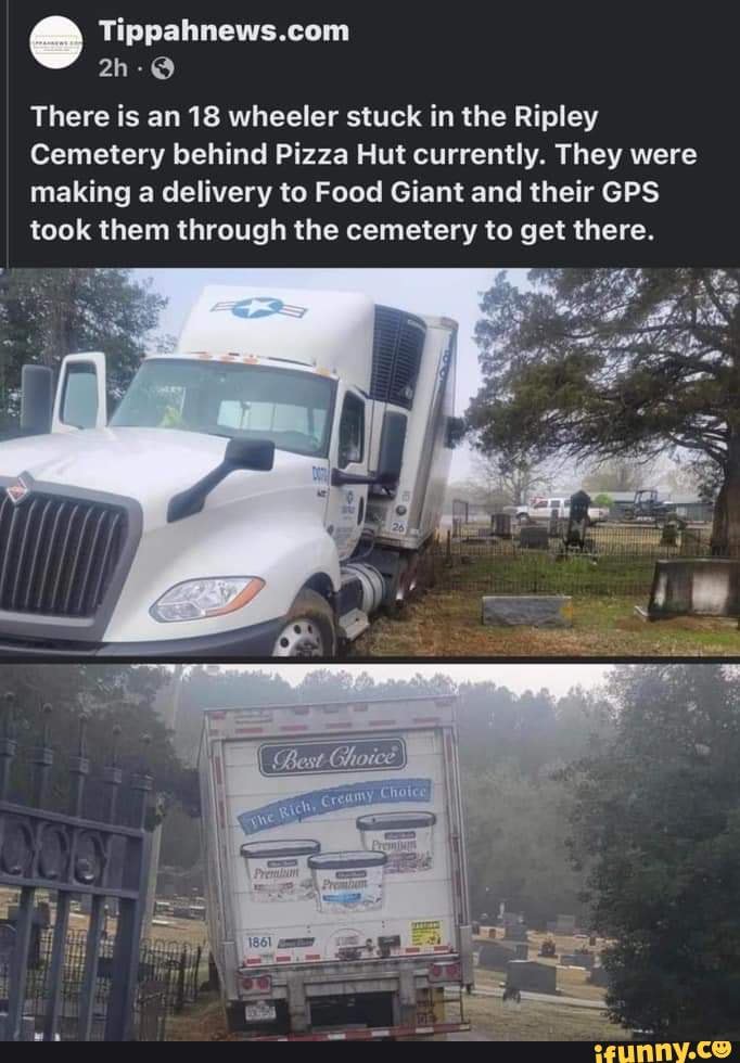There is an 18 wheeler stuck in the Ripley Cemetery behind Pizza Hut currently. They were making