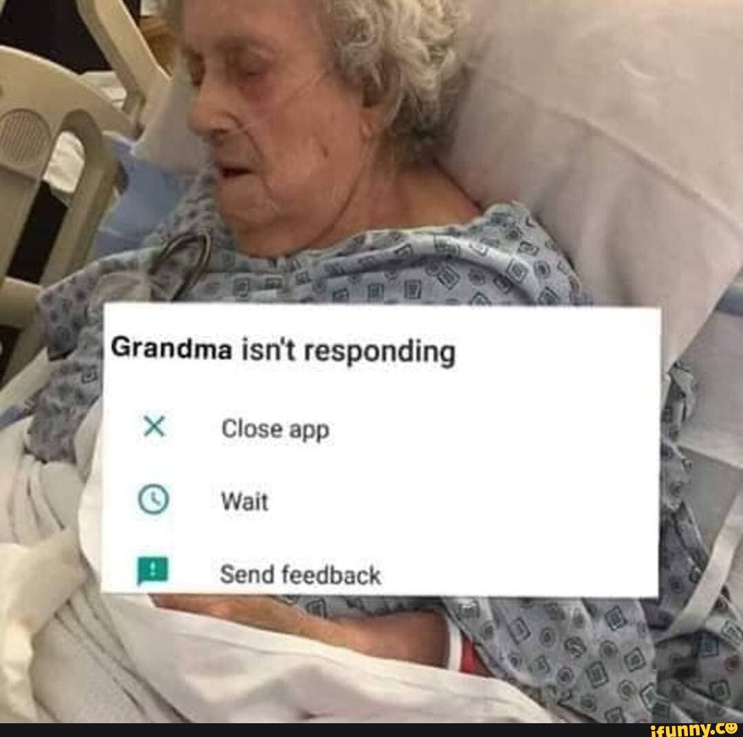 Grandma Isn T Responding X Close App Wait Sand Feedback IFunny   F8649a75f879856797fcb804bc7088ec51efa979d358b6ba58e8ec65908d2360 1 