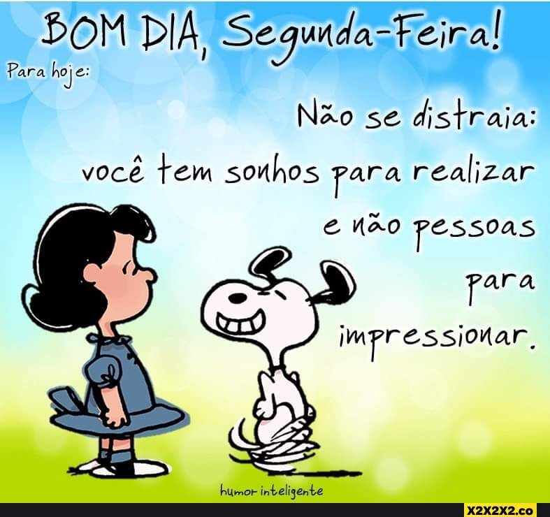 BOM DIA, Segunda-Feira! Para hoje: Não se distraia: você tem sonhos para  realizar não pessoas para impressionar, humor inteligente - iFunny Brazil