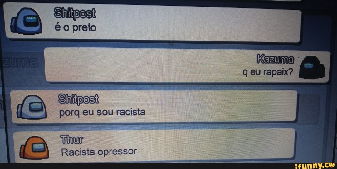 é o preto
Kemuma q eu rapaix?
porg eu sou racista
Racista opressor