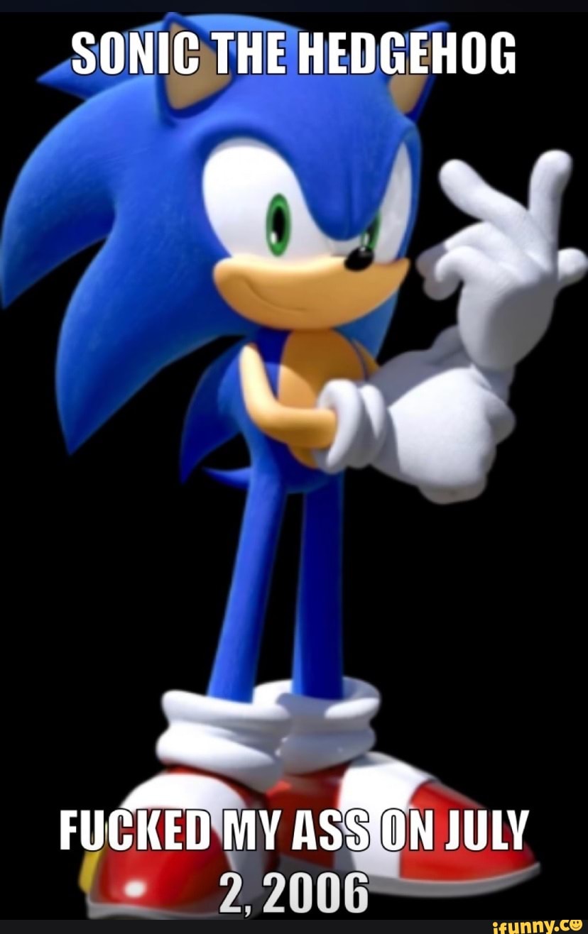 SONIC THE HEDGEHOG FUCKED MY ASS JULY - iFunny