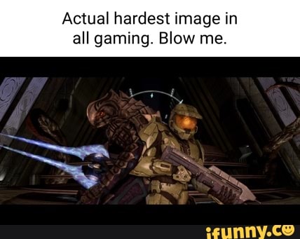 Actual hardest image in all gaming. Blow me. - iFunny