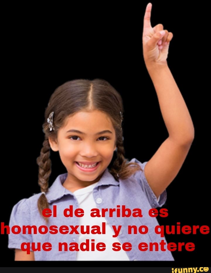 de arriba
omosexual y no que nadie se ent