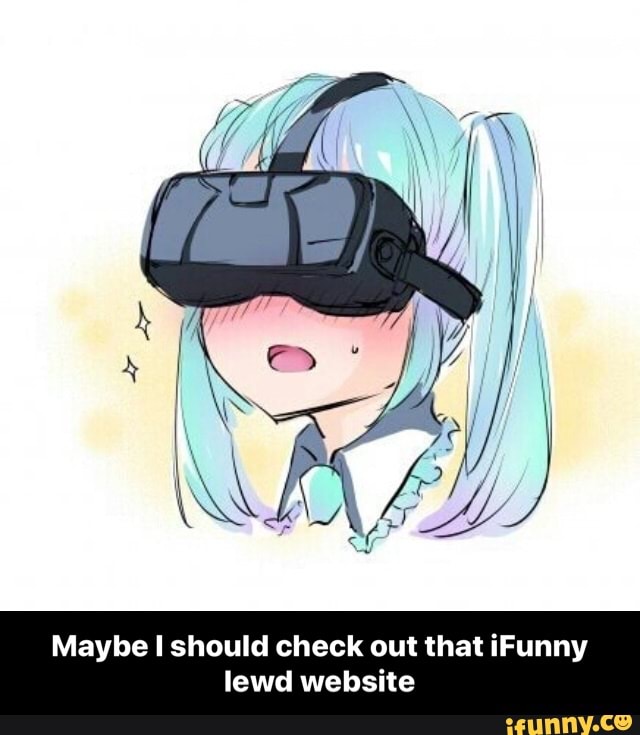 Maybe I should check out that iFunny
lewd website - Maybe I should check out that iFunny lewd website
