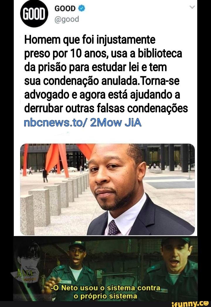 Homem que foi injustamente
preso por 10 anos, usa a biblioteca da prisão para estudar lei e tem
sua condenação anulada. Torna-se advogado e agora está ajudando a derrubar outras falsas condenações nbenews.to/ 2Mow JiA
-O Neto usou o sistema contra o próprio sistema
