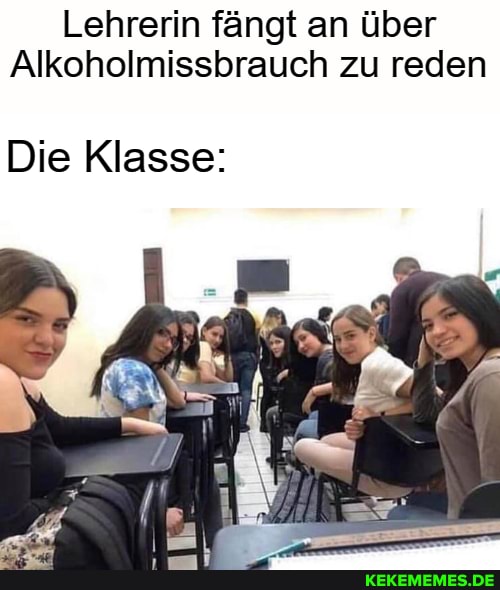 Lehrerin fängt an über
Alkoholmissbrauch zu reden
Die Klasse: