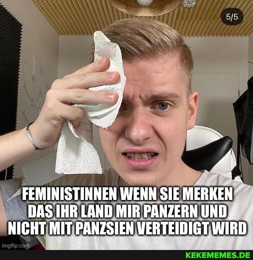 FEMINISTINNEN WENN SIE MERKEN DAS IHR LAND MIR PANZERN UND NICHT MIT PANZSIEN VERTEIDIGT WIRD