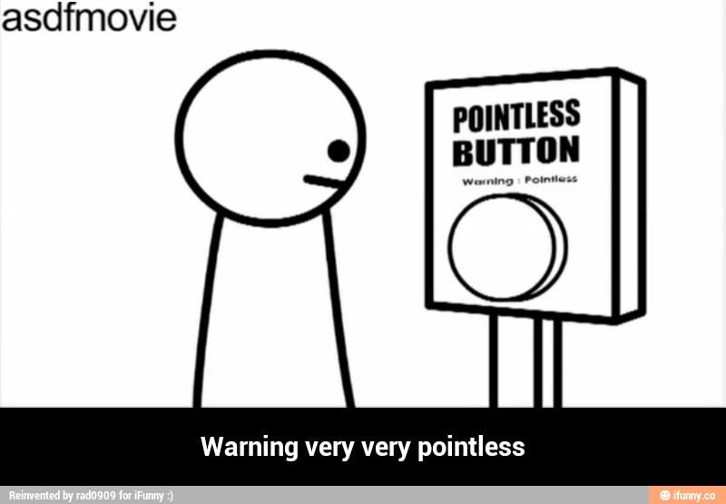 Some ambitions are pointless. Pointless button. you&#039;re pointless. you are pointless meme. press any button.