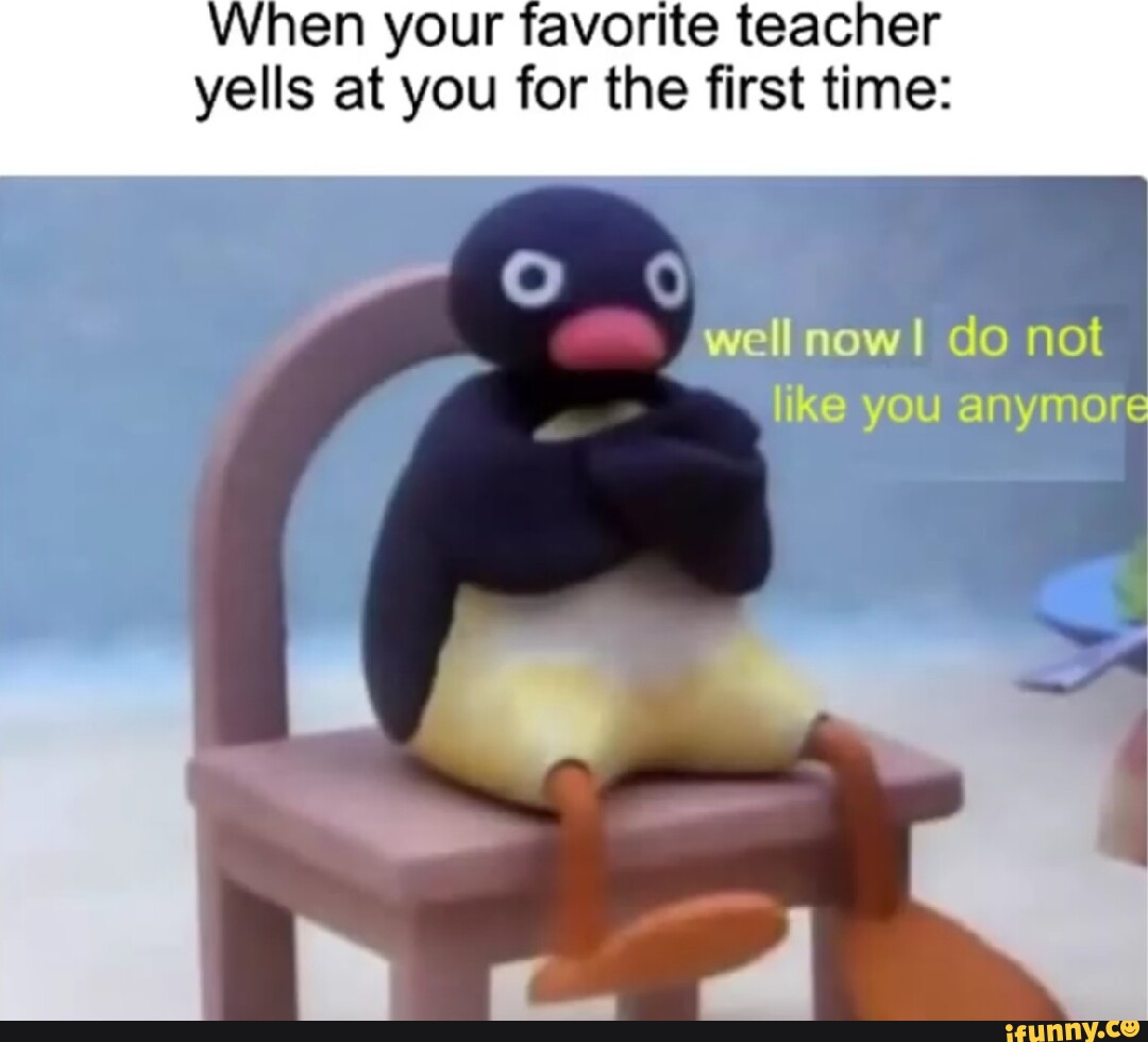 when-your-favorite-teacher-yells-at-you-for-the-first-time-ow-wi-ifunny