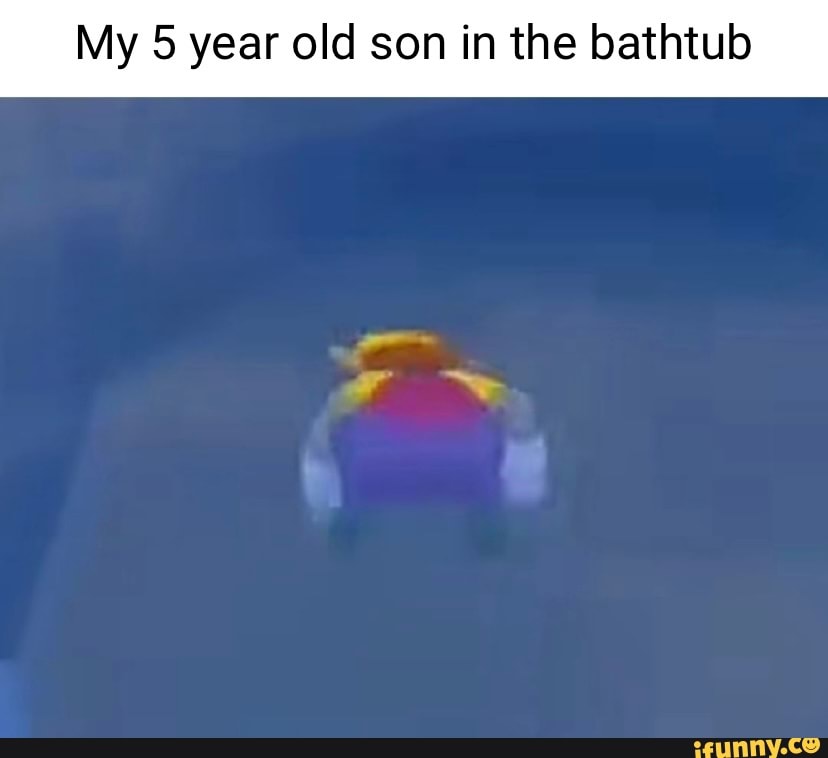 my-5-year-old-son-in-the-bathtub-ifunny