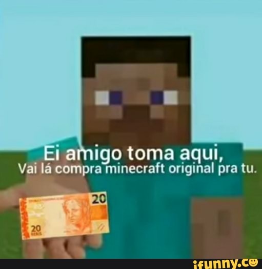 Ei amigo toma aqui,
Vai lá compra 'minecraft original pra tu.