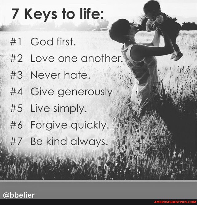 7 Keys to life: #1 God first. #2 Love one another. #3 Never hate. #4 ...