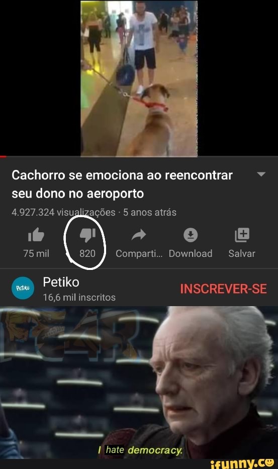 Cachorro se emociona ao reencontrar há
seu dono no aeroporto
4.927.324 visualizações 5 anos atrás
A, I hate democracy.