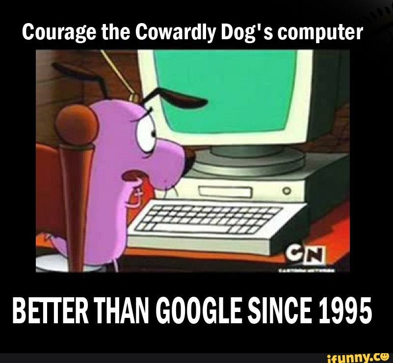Courage the Cowardly Dog's computer
BETTER THAN GOOGLE SINCE 1995