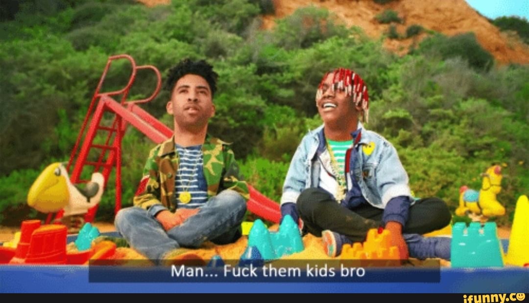 Man... Fuck them kids bro