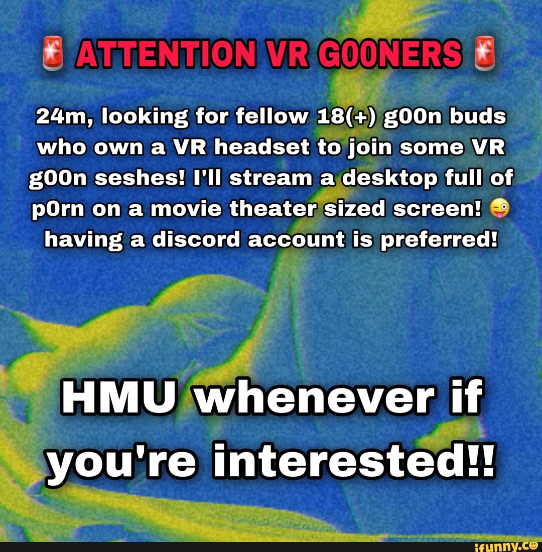 UR GOONERS looking for ti fellow 18(+) g00n buds who own a VR headset to