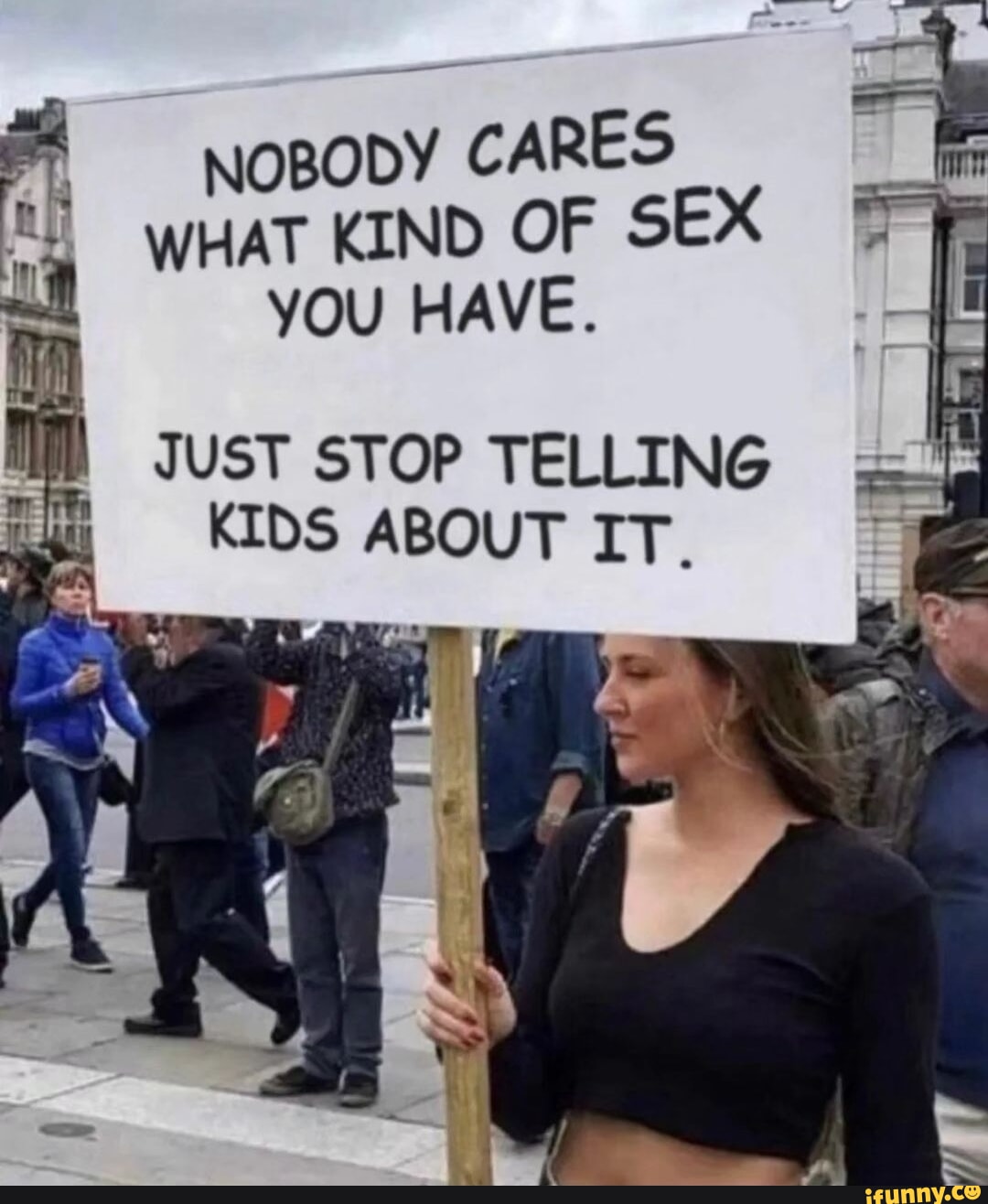 NOBODY CARES WHAT KIND OF SEX YOU HAVE. I JUST STOP TELLING KIDS ABOUT IT.  - iFunny