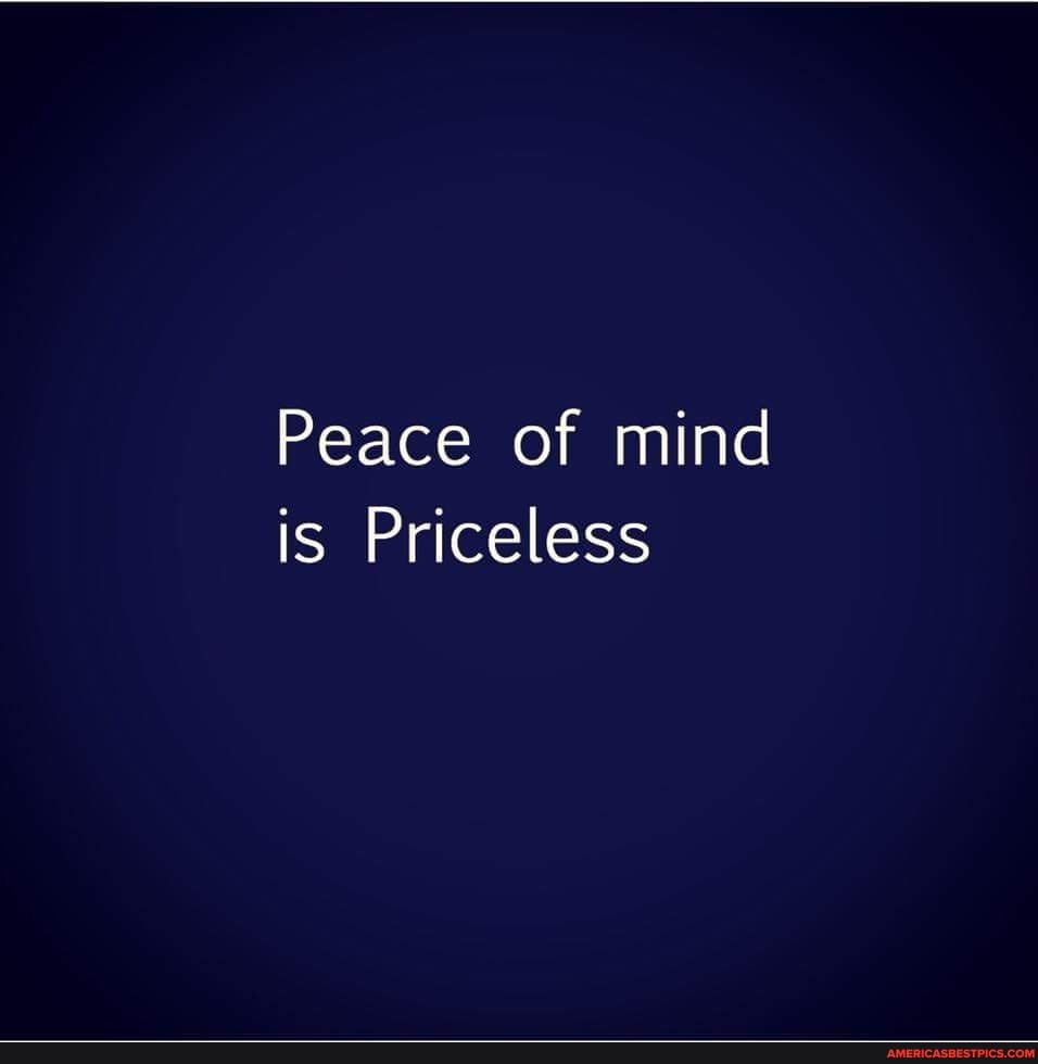 Peace Of Mind Is Priceless Peace Of Mind Is Priceless - America's Best Pics And Videos