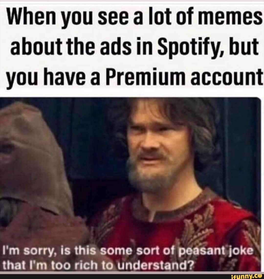 when-you-see-a-lot-of-memes-about-the-ads-in-spotify-but-you-have-a