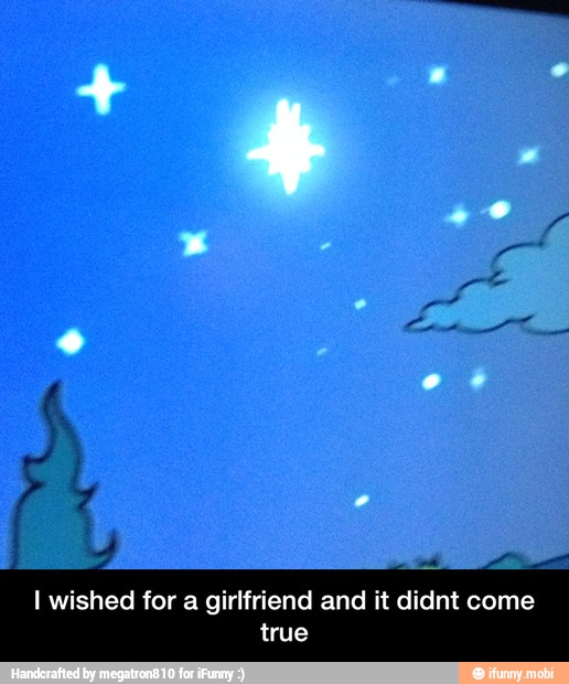 I wished for a girlfriend and it didnt come
true - I wished for a girlfriend and it didnt come true