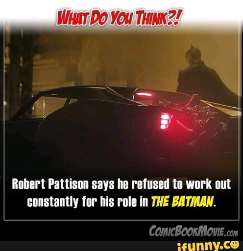 Robert Pattison says he refused to work out
constantly for his role in THE BATMAN.