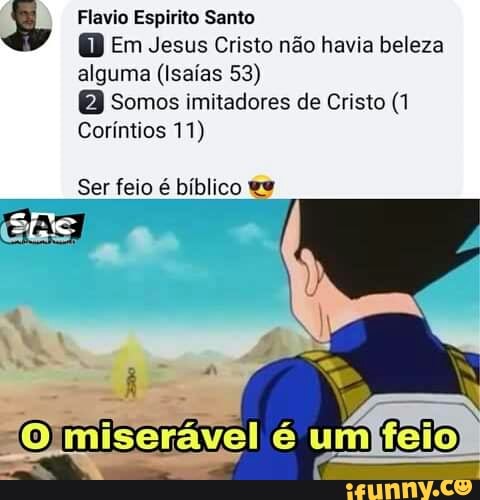 Flavio Espirito Santo
Em Jesus Cristo não havia beleza alguma (Isaías 53)
Somos imitadores de Cristo (1
Coríntios 11)
Ser feio é bíblico