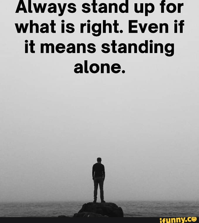 always-stand-up-for-what-is-right-even-if-it-means-standing-alone