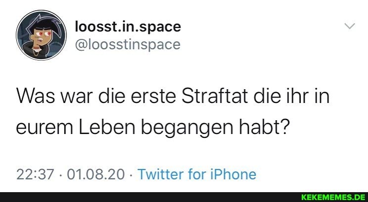loosst.in.space
@loosstinspace
Was war die erste Straftat die ihr in
eurem Leben begangen habt?
- 01.08.20 - Twitter for iPhone