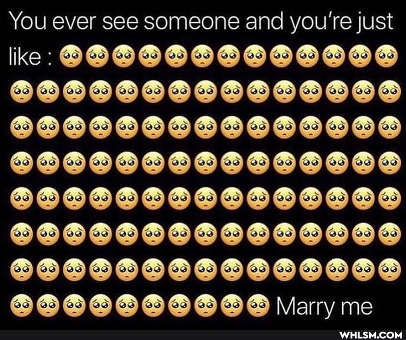 You ever see someone and you're just like: SOOSOSOSOSOOOSD Marry me
