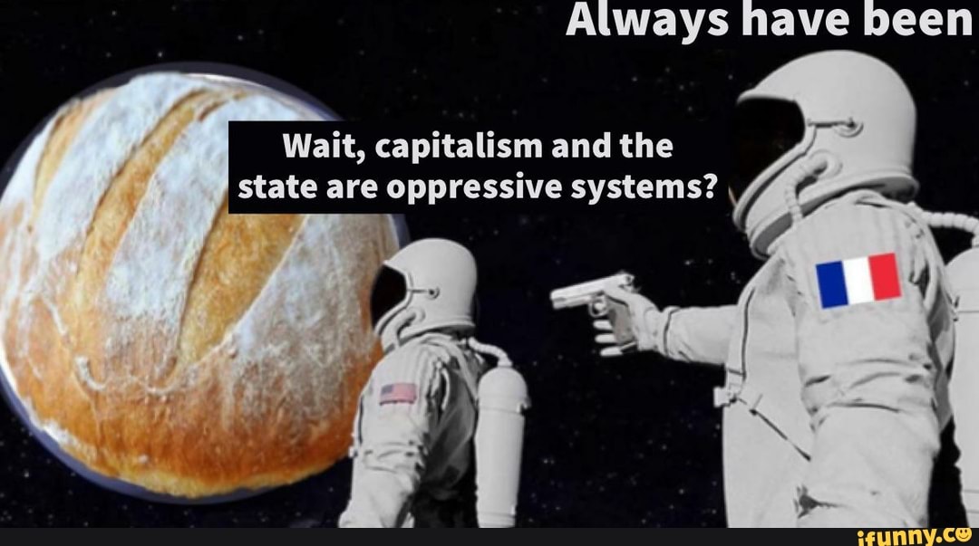 Wait, capitalism and the
state are oppressive systems?