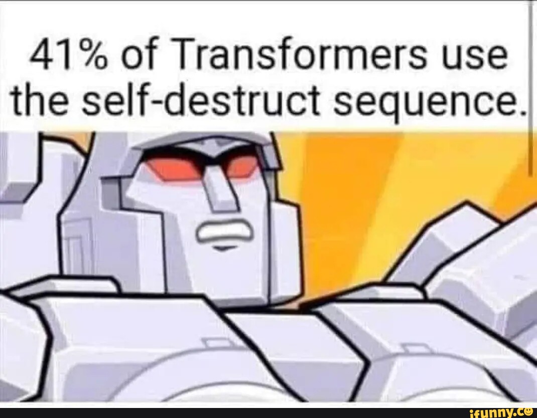 41% of Transformers use the self- destruct sequence. - iFunny