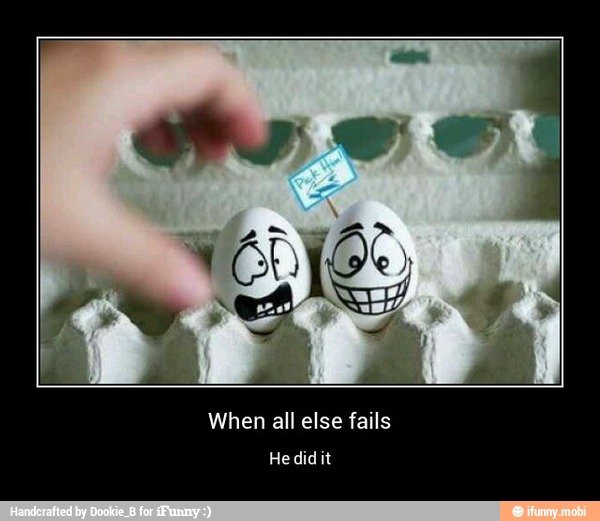 When all else fails
TE - When all else fails
He did it