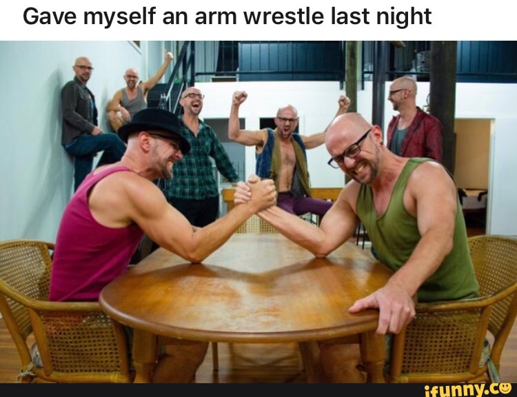 Gave myself an arm wrestle last night
