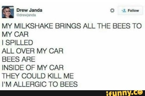 My Milkshake Brings All The Bees To My Car I Spilled All Over My Car Bees Are Inside Of My Car They Could Kill Me I M Allergic To Bees Ifunny - kill me id roblox spray