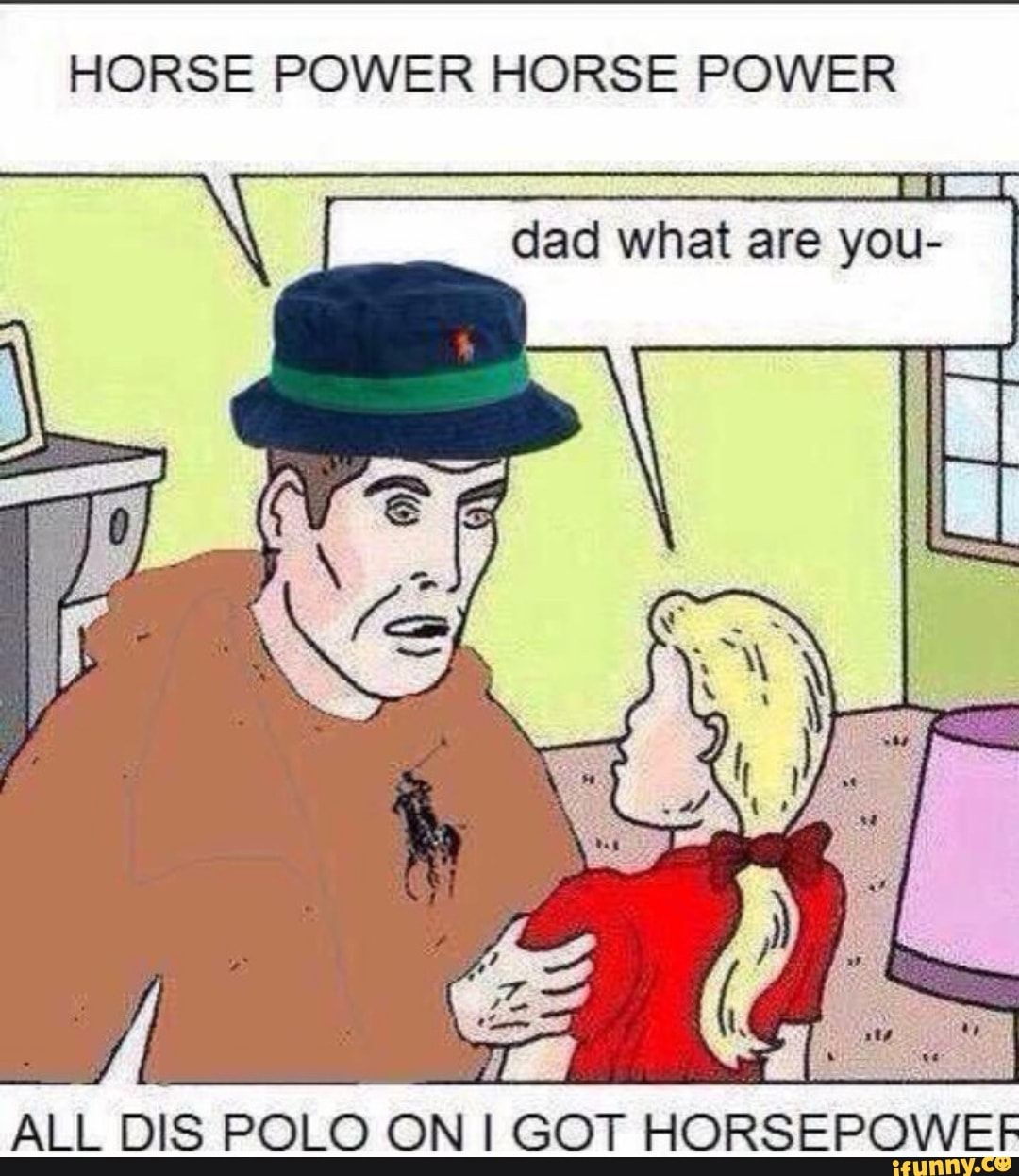 HORSE POWER HORSE POWER dad what are you I ALL DIS POLO ON I GOT