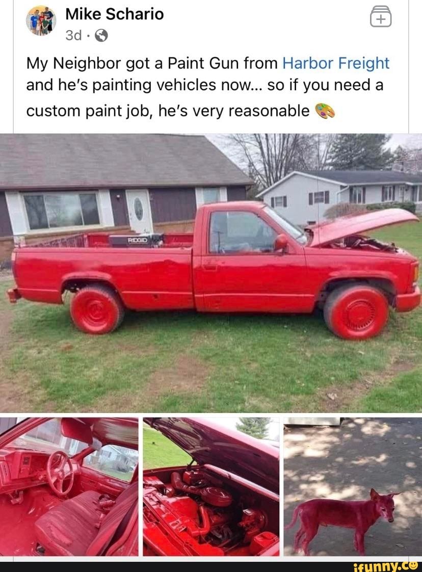 Mike Schario My Neighbor got a Paint Gun from Harbor Freight and he's