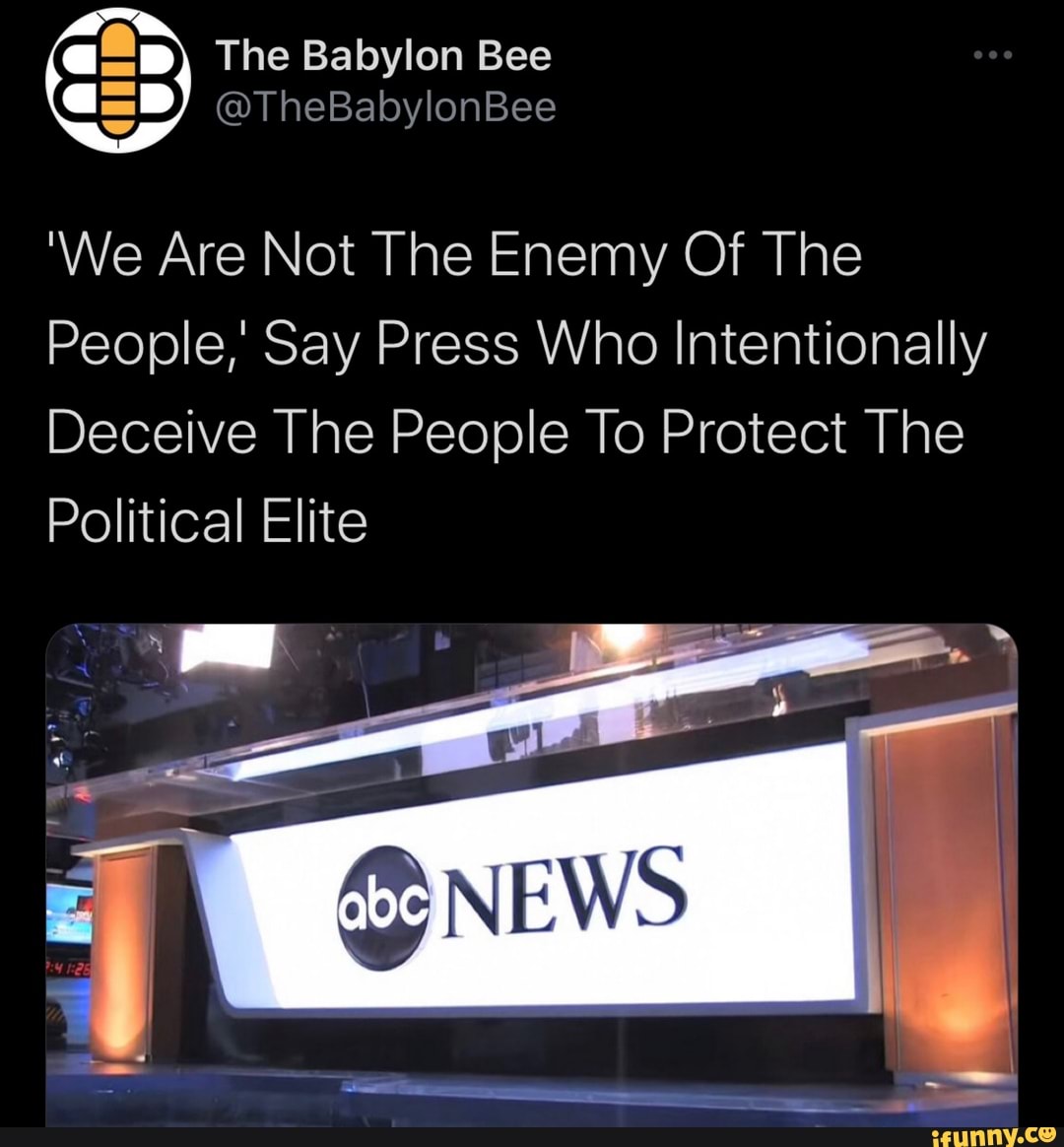 The Babylon Bee
@TheBabylonBee
'We Are Not The Enemy Of The
People,' Say Press Who Intentionally
Deceive The People To Protect The
Political Elite
