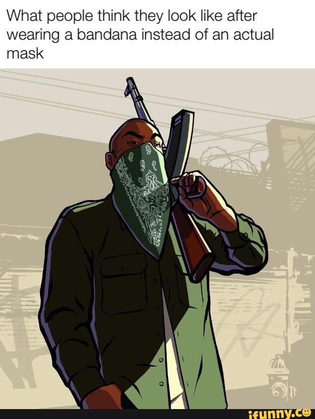 What people think they look like after wearing a bandana instead of an actual mask