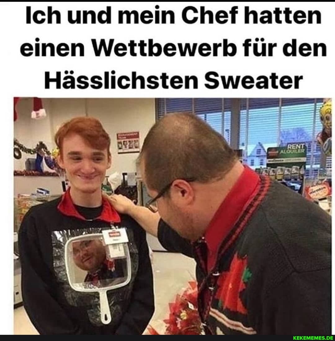 Ich und mein Chef hatten einen Wettbewerb für den
Hässlichsten Sweater