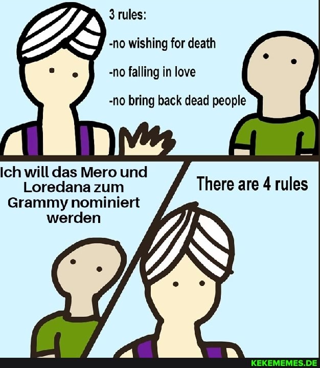 rules:
-no wishing for death
-no falling in love
-no bring back dead people
ich will das Mero und
Loredana zum There are 4 rules
Grammy nominiert