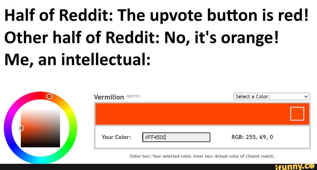 Half of Reddit The upvote button is red! Other half of Reddit No, it