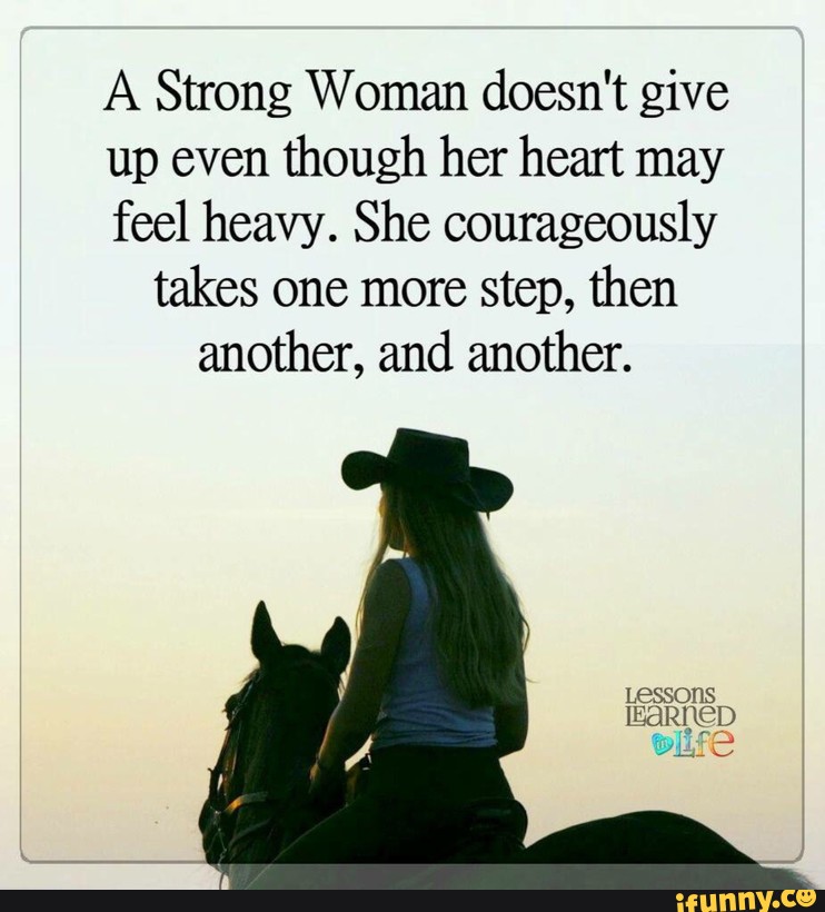 A Strong Woman doesn't give up even though her heart may feel heavy ...