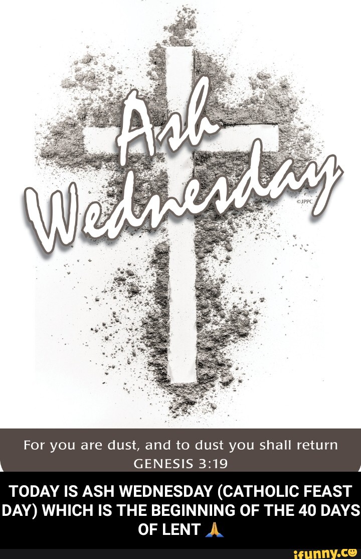 For you are dust, and to dust you shall return GENESIS TODAY IS ASH